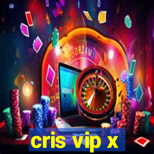 cris vip x